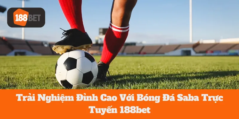 Trải Nghiệm Đỉnh Cao Với Bóng Đá Saba Trực Tuyến 188bet 1 Trải Nghiệm Đỉnh Cao Với Bóng Đá Saba Trực Tuyến 188bet
