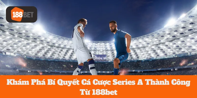 Khám Phá Bí Quyết Cá Cược Series A Thành Công Từ 188bet 7 Khám Phá Bí Quyết Cá Cược Series A Thành Công Từ 188bet