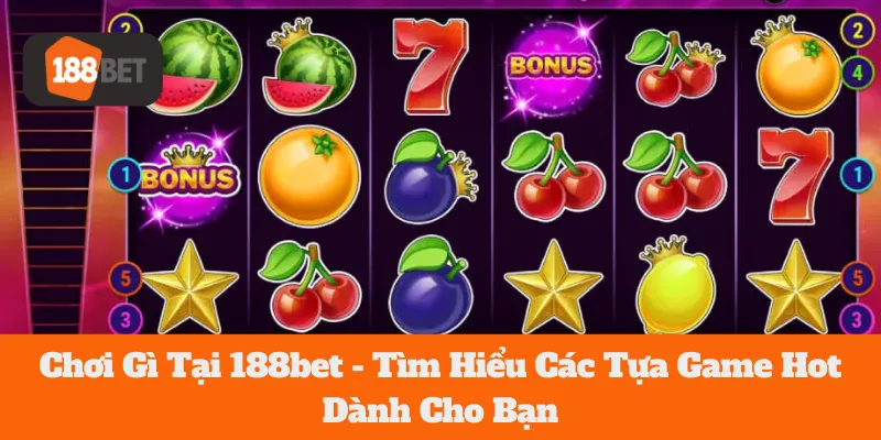 Chơi Gì Tại 188bet - Tìm Hiểu Các Tựa Game Hot Dành Cho Bạn 1 Chơi Gì Tại 188bet - Tìm Hiểu Các Tựa Game Hot Dành Cho Bạn