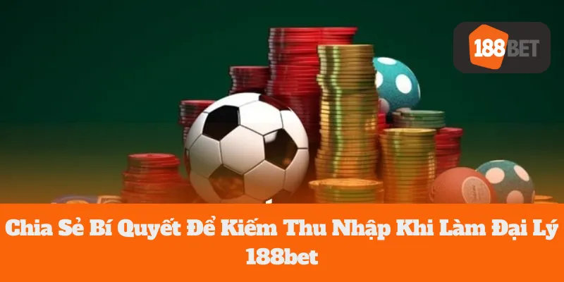 Đại Lý 188bet: Chia Sẻ Bí Quyết Để Kiếm Thu Nhập Cho Bet Thủ 5 Đại Lý 188bet: Chia Sẻ Bí Quyết Để Kiếm Thu Nhập Cho Bet Thủ