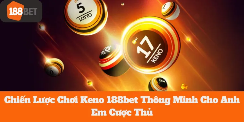 Chiến Lược Chơi Keno 188bet Thông Minh Cho Anh Em Cược Thủ 9 Chiến Lược Chơi Keno 188bet Thông Minh Cho Anh Em Cược Thủ