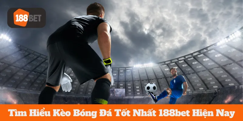 Tìm Hiểu Kèo Bóng Đá Tốt Nhất 188bet Hiện Nay 2 Tìm Hiểu Kèo Bóng Đá Tốt Nhất 188bet Hiện Nay