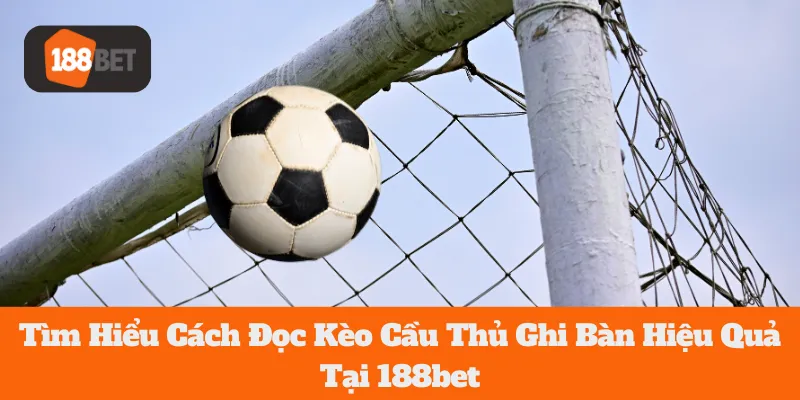 Tìm Hiểu Cách Đọc Kèo Cầu Thủ Ghi Bàn Hiệu Quả Tại 188bet  1 Tìm Hiểu Cách Đọc Kèo Cầu Thủ Ghi Bàn Hiệu Quả Tại 188bet
