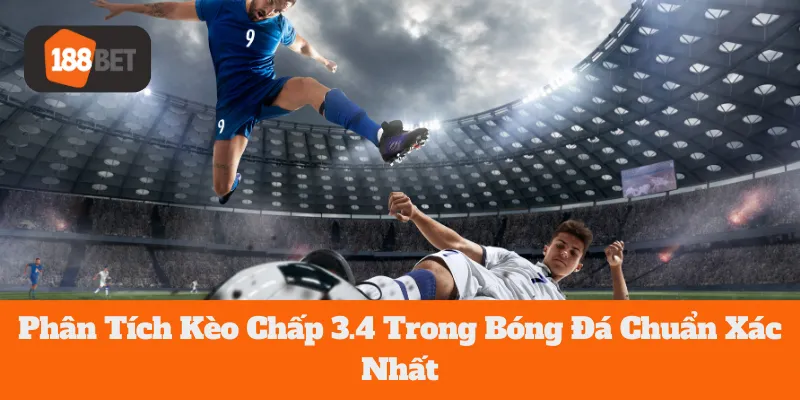 Phân Tích Kèo Chấp 3.4 Trong Bóng Đá Chuẩn Xác Nhất 2 Phân Tích Kèo Chấp 3.4 Trong Bóng Đá Chuẩn Xác Nhất