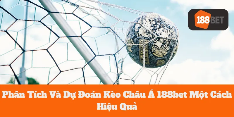 Phân Tích Và Dự Đoán Kèo Châu Á 188bet Một Cách Hiệu Quả 9 Phân Tích Và Dự Đoán Kèo Châu Á 188bet Một Cách Hiệu Quả