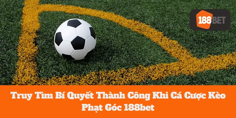 Kèo Phạt Góc 188bet: Truy Tìm Bí Quyết Thành Công Khi Cá Cược 4 Kèo Phạt Góc 188bet: Truy Tìm Bí Quyết Thành Công Khi Cá Cược