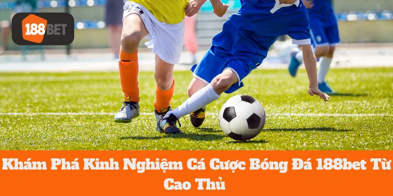 Khám Phá Kinh Nghiệm Cá Cược Bóng Đá 188bet Từ Cao Thủ 10 Khám Phá Kinh Nghiệm Cá Cược Bóng Đá 188bet Từ Cao Thủ