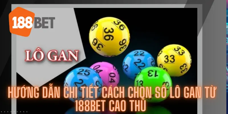 Hướng Dẫn Chi Tiết Cách Chọn Số Lô Gan Từ 188bet Cao Thủ 4 Hướng Dẫn Chi Tiết Cách Chọn Số Lô Gan Từ 188bet Cao Thủ