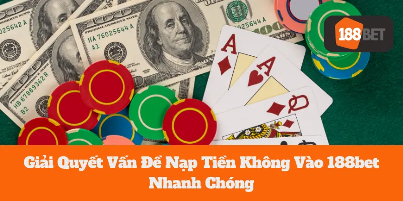 Giải Quyết Vấn Đề Nạp Tiền Không Vào 188bet Nhanh Chóng 3 Giải Quyết Vấn Đề Nạp Tiền Không Vào 188bet Nhanh Chóng