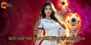 Đức gặp Tây Ban Nha tứ kết EURO 2024 siêu kinh điển: Soi kèo chi tiết tại 188bet 5 Đức gặp Tây Ban Nha tứ kết EURO 2024 siêu kinh điển: Soi kèo chi tiết tại 188bet