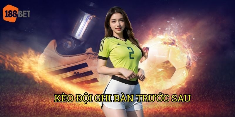 Kèo đội ghi bàn trước sau: Chiến lược đầu tư thông minh tại 188bet 2 Kèo đội ghi bàn trước sau: Chiến lược đầu tư thông minh tại 188bet