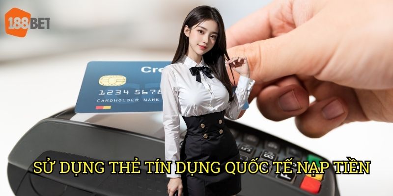 Sử dụng thẻ tín dụng quốc tế nạp tiền vào tài khoản 188bet an toàn 4 Sử dụng thẻ tín dụng quốc tế nạp tiền vào tài khoản 188bet an toàn